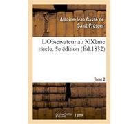 L'Observateur au XIXème siècle. Tome 2 Antoine-Jean Cassé de Saint-Prosper (Auteur)