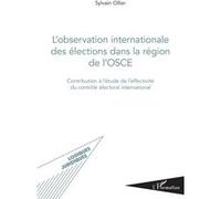 L'observation internationale des élections dans la région de l'OSCE Sylvain Ollier (Auteur)