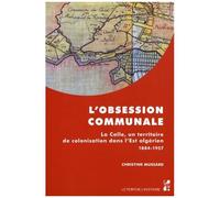 L'obsession Communale - La Calle, Un Territoire De Colonisation Dans L'est Algérien 1884-1957
