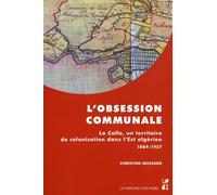 L'obsession Communale - La Calle, Un Territoire De Colonisation Dans L'est Algérien 1884-1957