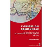 L'obsession communale La calle, un territoire de colonisation dans l'est algérien 1884-1957 - Christine Mussard - Publication Universite Provence - broché - Essai