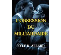 L'OBSESSION DU MILLIARDAIRE: Une sombre histoire d'amour entre PDG, faite de pouvoir, de secrets et de désir