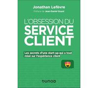 L'obsession Du Service Client - Les Secrets D'une Start-Up Qui A Tout Misé Sur L'expérience Client