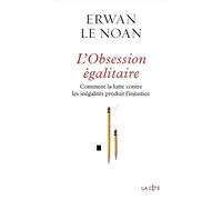 L'Obsession égalitaire - Comment la lutte contre les inégalités produit l'injustice - Erwan Le Noan - Presses De La Cite - broché - Essai
