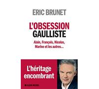 Eric Brunet – L'Obsession gaulliste – Alain, François, Nicolas, Marine et les autres... – Broché