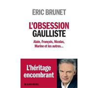 Eric Brunet – L'Obsession gaulliste – Alain, François, Nicolas, Marine et les autres... – Broché