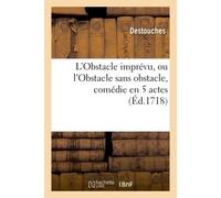 L'Obstacle imprévu, ou l'Obstacle sans obstacle, comédie en 5 actes - Destouches - Hachette Bnf - broché - Livre