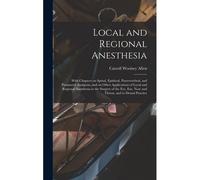 Local And Regional Anesthesia; With Chapters On Spinal, Epidural, Paravertebral, And Parasacral Analgesia, And On Other Applications Of Local And Regi
