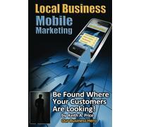 Local Business Mobile Marketing: Be Found Where Your Customers Are Looking