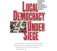Local Democracy Under Siege: Activism, Public Interests, And Private Politics
