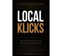 Local Klicks: Turn Clicks Into Clients and Dominate Your Local Market