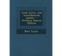 Local Lyrics, and Miscellaneous Poems - Primary Source Edition