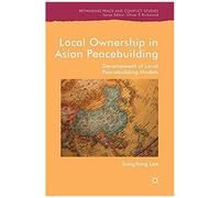 Local Ownership In Asian Peacebuilding: Development Of Local Peacebuilding Models (Rethinking Peace And Conflict Studies)