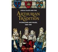 Local Place and the Arthurian Tradition in England and Wales, 1400-1700