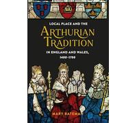 Local Place and the Arthurian Tradition in England and Wales, 1400-1700