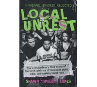 Local Unrest: The Extraordinary True Story of the Birth and Rise of Hawaiian Punk, Indie, and Underground Rock