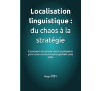 Localisation linguistique : du chaos à la stratégie: Comment structurer votre localisation pour une communication globale sans faille