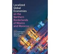 Localized Global Economies on the Northern Borderlands of Mexico and Morocco - [Livre en VO] Antonio Trinidad Requena, Rosa M Soriano - Miras, Marlene Solis, Kathryn Kopinak (Auteur)