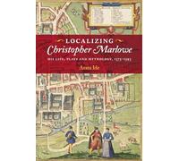 Localizing Christopher Marlowe: His Life, Plays and Mythology, 1575-1593