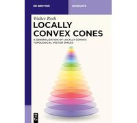 Locally Convex Cones: A Generalization of Locally Convex Topological Vector Spaces