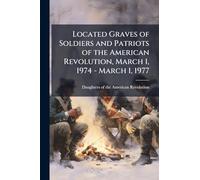 Located Graves of Soldiers and Patriots of the American Revolution, March 1, 1974 - March 1, 1977