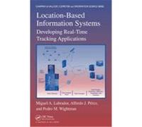 Location-Based Information Systems: Developing Real-Time Tracking Applications Labrador, Miguel A., Wightman, Pedro M., Perez, Alfredo Jose (Auteur)
