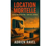 LOCATION MORTELLE Tome 1 - Saintes-Maries-de-la-Mer, soleil, sel… et silence: une plongée glaçante au cœur des vacances qui tournent au cauchemar. .Oserez-vous réserver votre prochaine destination ?