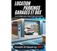 Location parkings, garages et box: Votre plan pour investir et réussir en 2025 - Les secrets pour investir et optimiser vos locations - le guide pour vous former pas à pas