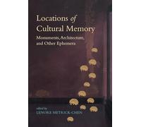 Locations of Cultural Memory: Monuments, Architecture, and Other Ephemera