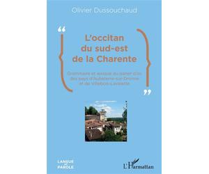 L'occitan du sud-est de la Charente Grammaire et lexique du parler d'oc des pays d'Aubeterre-sur-Dronne et de Villebois-Lavalette - Olivier Dussouchaud - L'harmattan - broché - Essai