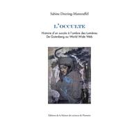 L'occulte - Histoire D'un Succès À L'ombre Des Lumières - De Gutenberg Au World Wide Web