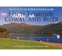 Loch Lomond, Cowal & Bute: Picturing Scotland: A photographic journey around Eastern Argyll