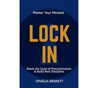LOCK IN: Master Your Mindset, Break the Cycle of Procrastination & Build Real Discipline