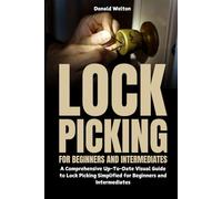 Lock Picking for Beginners and Intermediates: A Comprehensive Up-To-Date Visual Guide to Lock Picking Simplified for Beginners and Intermediates