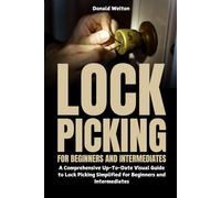 Lock Picking for Beginners and Intermediates: A Comprehensive Up-To-Date Visual Guide to Lock Picking Simplified for Beginners and Intermediates