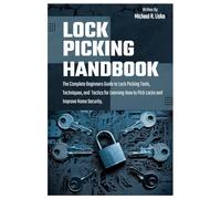 Lock Picking Handbook: The Complete Beginners Guide to Lock Picking Tools, Techniques, and Tactics for Learning How to Pick Locks and Improve Home Security.