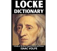 LOCKE DICTIONARY. A Study of His Most Frequent Words and Phrases: The Essential Terms of John Locke's Philosophy, Politics, and Epistemology