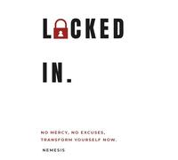 LOCKED IN: No Mercy, No excuses, Transform Yourself Now.