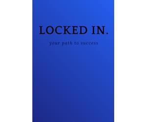 LOCKED IN: your path to success: 90 Days to Level Up Your Mindset - A Guided Self-Growth Journal with Science-Backed Habits, Weekly Reflections & Powerful Motivation.