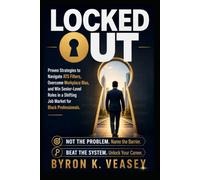 Locked Out: Proven Strategies to Navigate ATS Filters, Overcome Workplace Bias, and Win Senior-Level Roles in a Shifting Job Market for Black Professionals