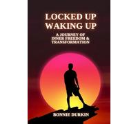Locked Up, Waking Up: A Journey of Inner Freedom & Transformation