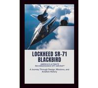 Lockheed SR-71 Blackbird: America’s Ultimate Reconnaissance Spy Aircraft: A Journey Through Design, Missions, and Aviation History