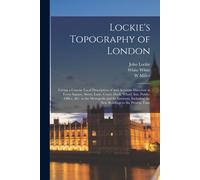 Lockie's Topography Of London: Giving A Concise Local Description Of And Accurate Direction To Every Square, Street, Lane, Court, Dock, Wharf, Inn, P