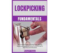 LOCKPICKING FUNDAMENTALS: The Complete Guide To Picking Locks, Security Bypass Techniques, And Ethical Locksmithing For Beginners And Enthusiasts
