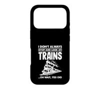 Locomotive Amusante I Don't Always Stop and Look At Trains Coque pour iPhone 17 Pro
