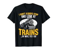 Locomotive Amusante I Don't Always Stop and Look at Trains T-Shirt
