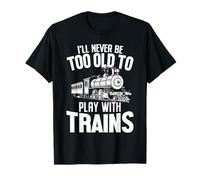 Locomotive Humoristique I'll Never Be Too Old to Play with Trains T-Shirt
