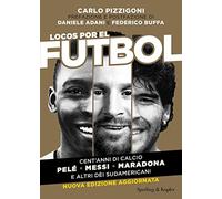 Locos por el futbol. Cent'anni di calcio. Pelé, Messi, Maradona e altri dèi sudamericani. Nuova ediz.