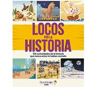 Locos por la historia: 125 curiosidades de la historia que nunca antes te habían contado | Libro infantil con hechos asombrosos del pasado, desde la prehistoria hasta nuestros días.