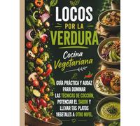 Locos Por La Verdura: Recetas creativas y llenas de sabor para transformar tus platos de siempre